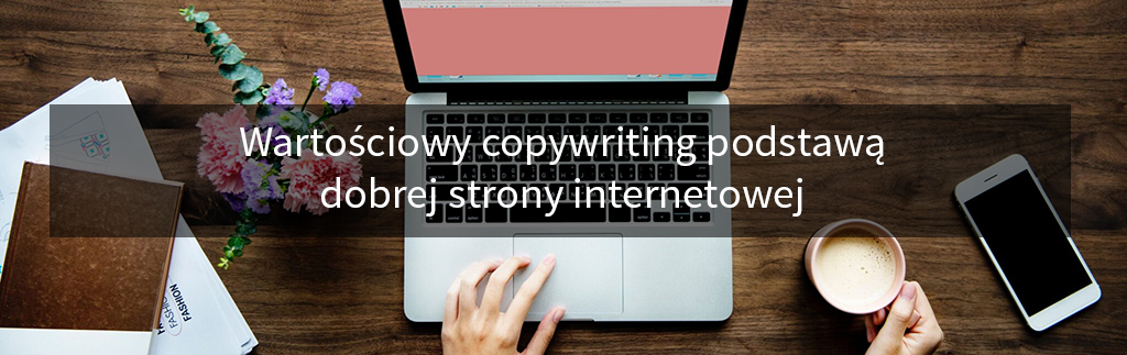 Wartościowy copywriting podstawą dobrej strony internetowej