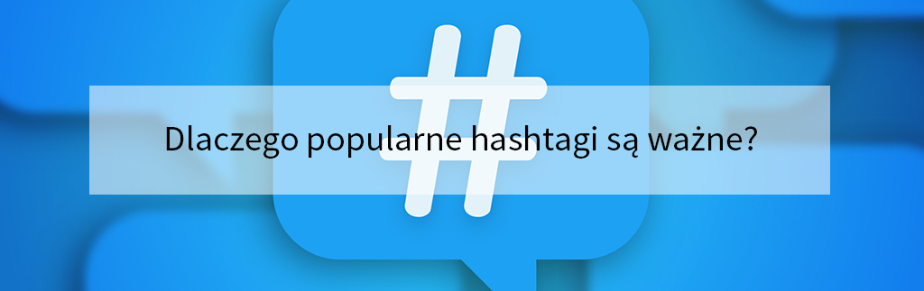 Dlaczego popularne hashtagi są ważne